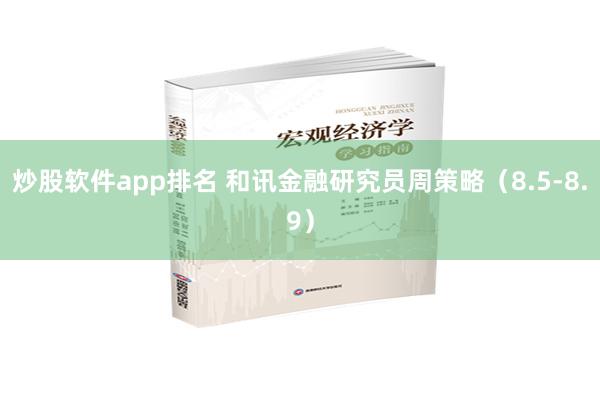 炒股软件app排名 和讯金融研究员周策略（8.5-8.9）
