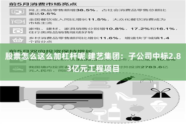 股票怎么这么加杠杆呢 建艺集团：子公司中标2.83亿元工程项目