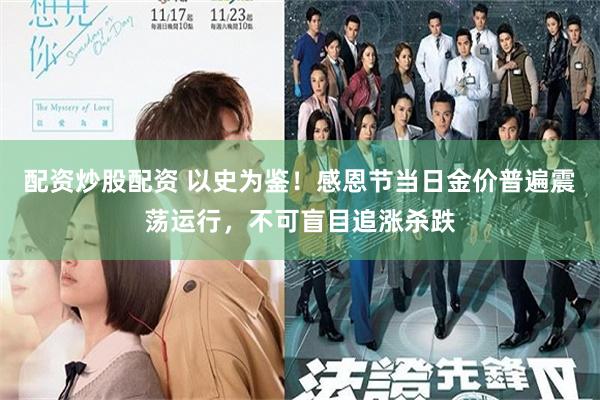配资炒股配资 以史为鉴！感恩节当日金价普遍震荡运行，不可盲目追涨杀跌