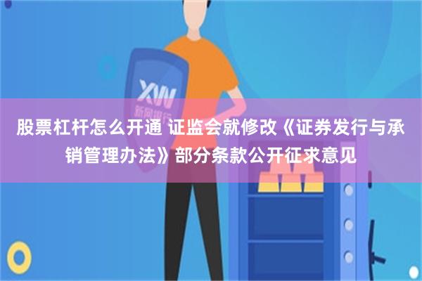 股票杠杆怎么开通 证监会就修改《证券发行与承销管理办法》部分条款公开征求意见