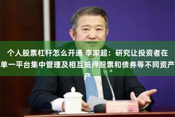 个人股票杠杆怎么开通 李家超：研究让投资者在单一平台集中管理及相互抵押股票和债券等不同资产